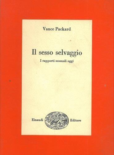 Il sesso selvaggio. i rapporti sessuali oggi - Vance Packard - copertina
