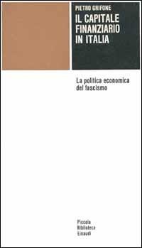 Il capitale finanziario in Italia. La politica economica del fascismo - Pietro Grifone - copertina