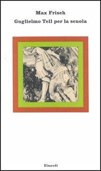 Guglielmo Tell. Per la Scuola - Max Frisch - copertina