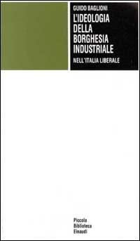 L' ideologia della borghesia industriale nell'Italia liberale - Guido Baglioni - copertina