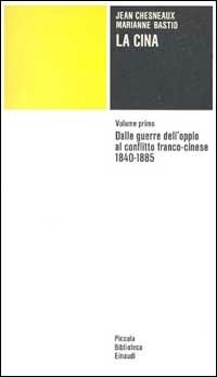 La Cina. Vol. 1: Dalle guerre dell'Oppio al conflitto franco-cinese (1840-1885). - Jean Chesneaux,Marianne Bastid,Marie-Claire Bergère - copertina