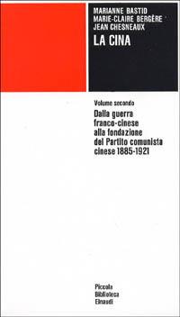 La Cina. Vol. 2: Dalla guerra franco-cinese alla fondazione del Partito comunista cinese (1885-1921). - Jean Chesneaux,Marianne Bastid,Marie-Claire Bergère - copertina