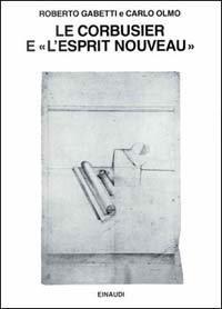 Le Corbusier e «L'Esprit Nouveau» - Roberto Gabetti,Carlo Olmo - copertina