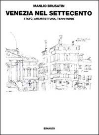 Venezia nel Settecento: Stato, architettura, territorio - Manlio Brusatin - copertina