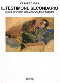 Il testimone secondario. Saggi e interventi sulla cultura del Novecento - Cesare Cases - copertina