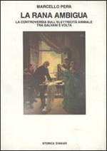 La rana ambigua. La controversia sull'elettricità animale tra Galvani e Volta