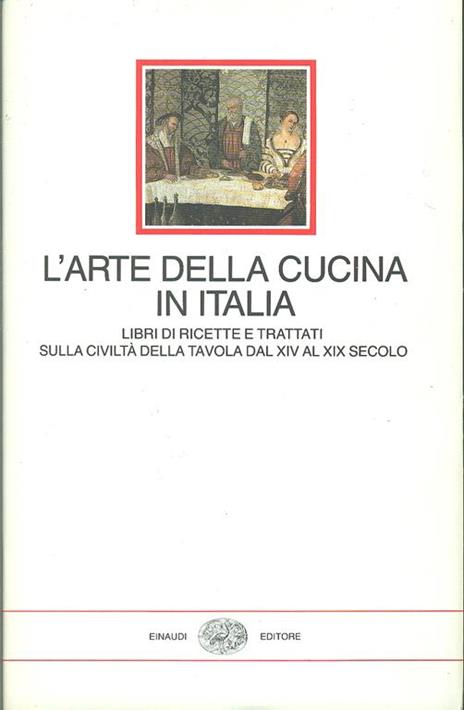 L' arte della cucina in Italia. Libri di ricette e trattati sulla civiltà della tavola dal XIV al XIX secolo - 4