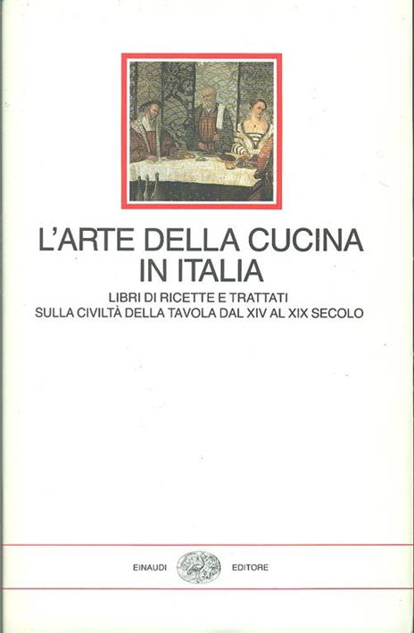 L' arte della cucina in Italia. Libri di ricette e trattati sulla civiltà della tavola dal XIV al XIX secolo - 5