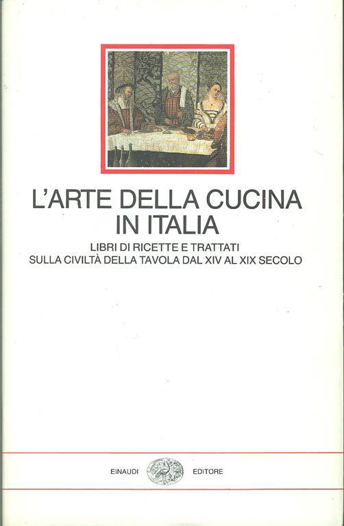 L' arte della cucina in Italia. Libri di ricette e trattati sulla civiltà della tavola dal XIV al XIX secolo - 2