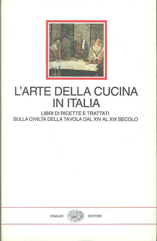 L' arte della cucina in Italia. Libri di ricette e trattati sulla civiltà della tavola dal XIV al XIX secolo - 3