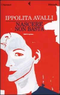 Nascere non basta - Ippolita Avalli - copertina