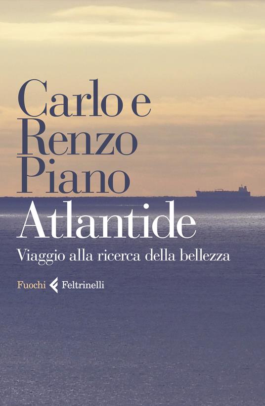 Atlantide. Viaggio alla ricerca della perfezione in sedici grandi progetti - Carlo Piano,Renzo Piano - copertina