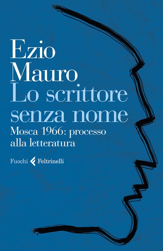 Lo scrittore senza nome. Mosca 1966: processo alla letteratura - Ezio Mauro - copertina