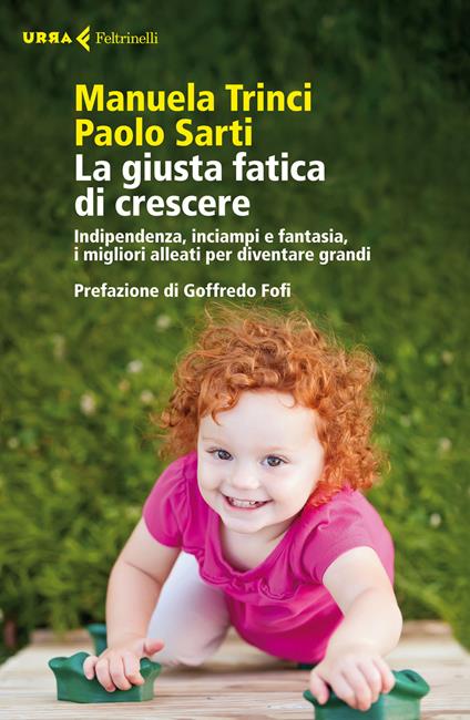 La giusta fatica di crescere. Indipendenza, inciampi e fantasia, i migliori alleati per diventare grandi - Manuela Trinci,Paolo Sarti - copertina