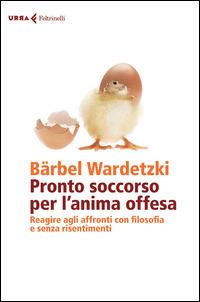 Pronto soccorso per l'anima offesa. Reagire agli affronti con filosofia e senza risentimenti - Bärbel Wardetzki - copertina