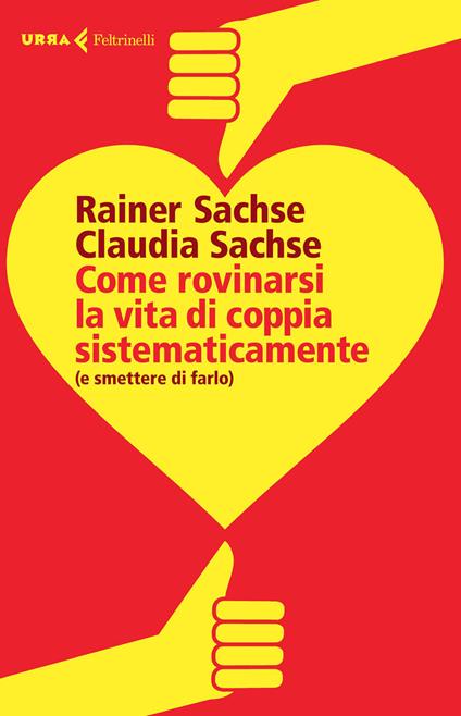 Come rovinarsi la vita di coppia sistematicamente (e smettere di farlo) - Rainer Sachse,Claudia Sachse - copertina