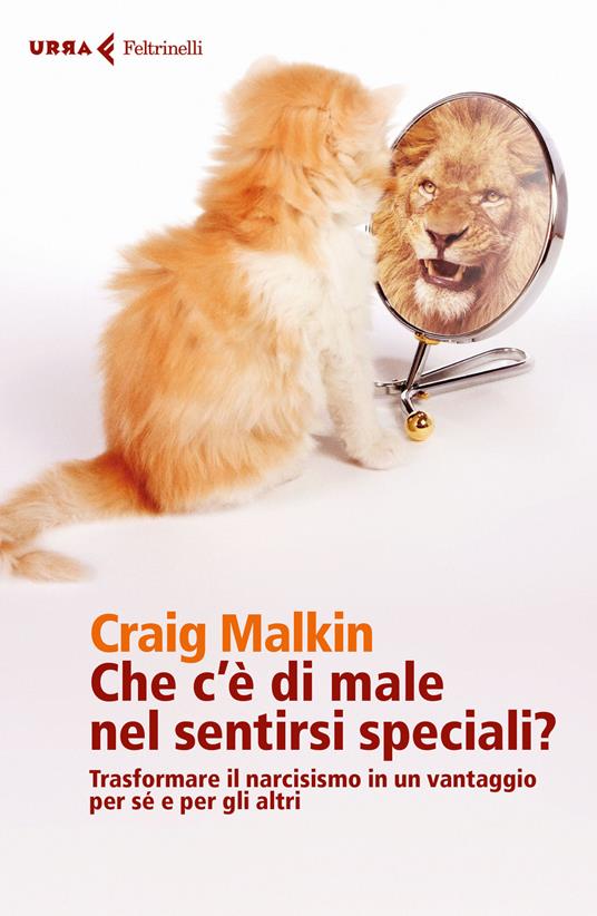 Che c'è di male nel sentirsi speciali? Trasformare il narcisismo in un vantaggio per sé e per gli altri - Craig Malkin - copertina