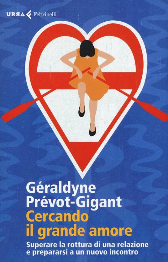 Cercando il grande amore. Superare la rottura di una relazione e prepararsi a un nuovo incontro - Géraldyne Prévot-Gigant - copertina