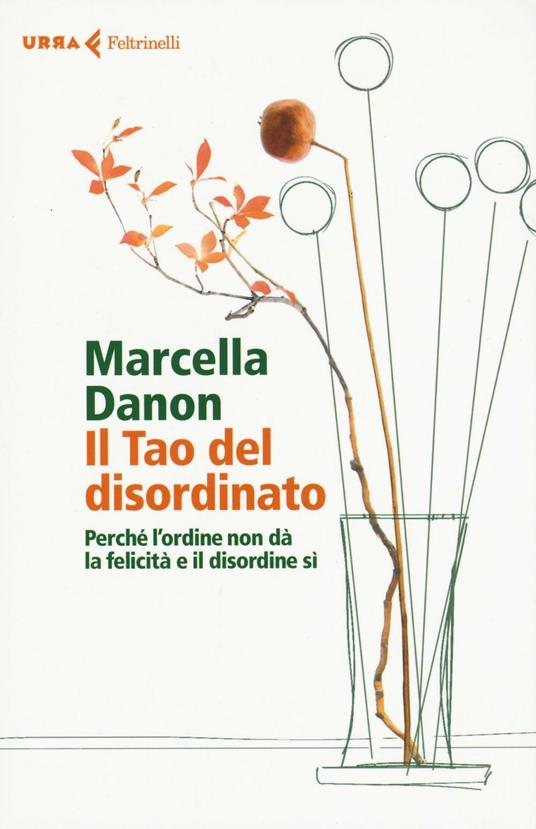 Il Tao del disordinato. Perché l'ordine non dà la felicità e il disordine sì - Marcella Danon - copertina