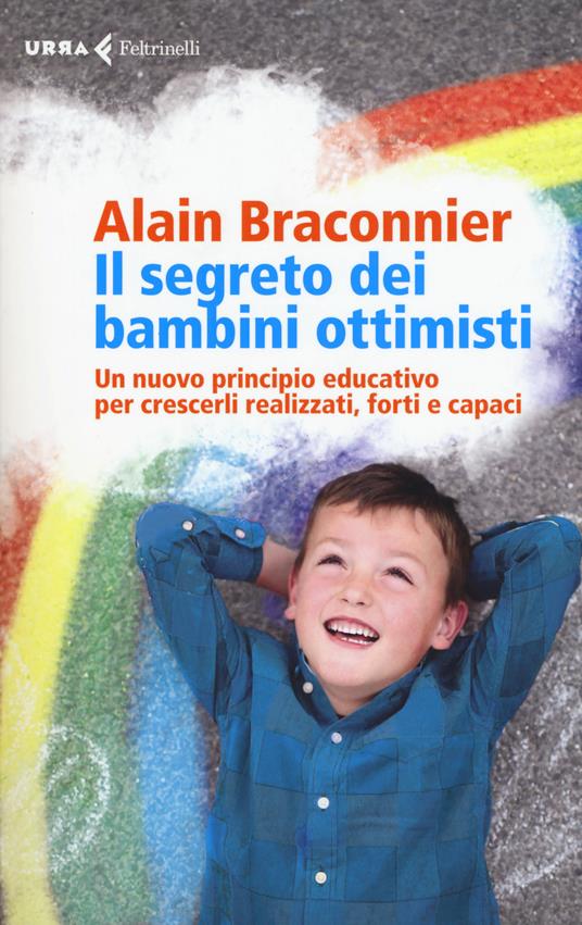 Il segreto dei bambini ottimisti. Un nuovo principio educativo per crescerli realizzati, forti e capaci - Alain Braconnier - copertina