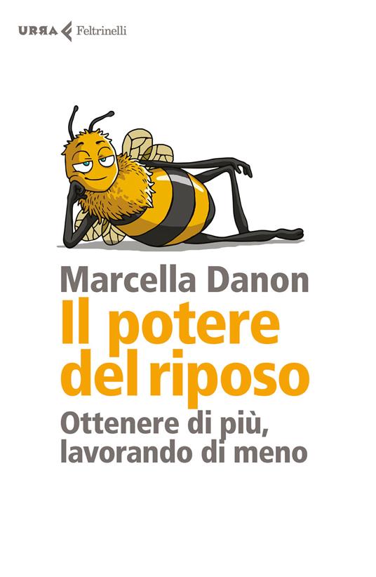 Il potere del riposo. Ottenere di più, lavorando di meno - Marcella Danon - copertina