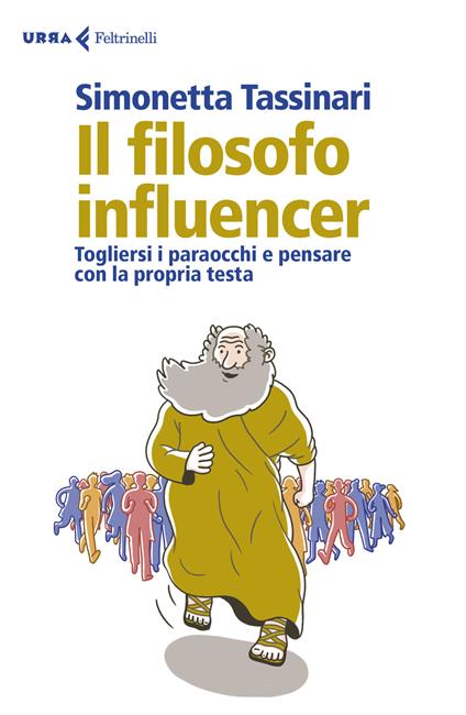 Il filosofo influencer. Togliersi i paraocchi e pensare con la propria testa - Simonetta Tassinari - copertina