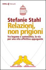 Relazioni, non prigioni. Tra legame e autonomia, la via per una vita affettiva appagante