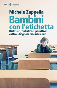 Libro Bambini con l'etichetta. Dislessici, autistici, iperattivi: cattive diagnosi ed esclusione Michele Zappella