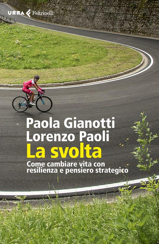 La svolta. Come cambiare vita con resilienza e pensiero strategico - Lorenzo Paoli,Paola Gianotti - copertina