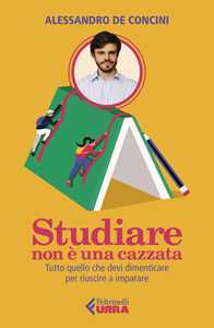Studiare non è una cazzata. Tutto quello che devi dimenticare per riuscire a imparare