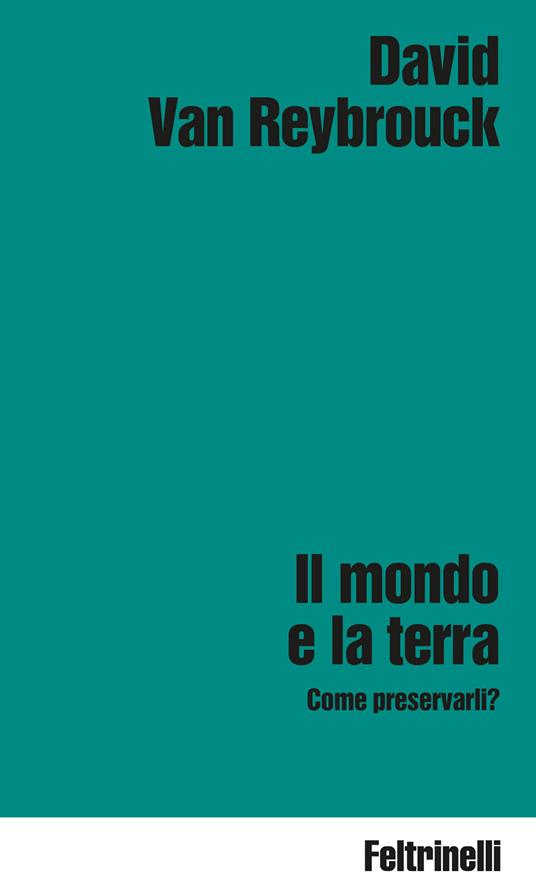 Il mondo e la terra. Come preservarli? - David Van Reybrouck - copertina