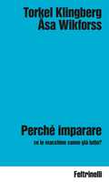 Libro Perché imparare se le macchine sanno già tutto? Torkel Klingberg Åsa Wikforss