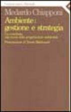 Ambiente: gestione e strategia. Un contributo alla teoria della progettazione ambientale - Medardo Chiapponi - copertina