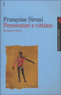 Persecutori e vittime. Strategie di violenza - Françoise Sironi - copertina