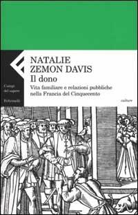 Il dono. Vita familiare e relazioni pubbliche nella Francia del cinquecento - Natalie Zemon Davis - copertina