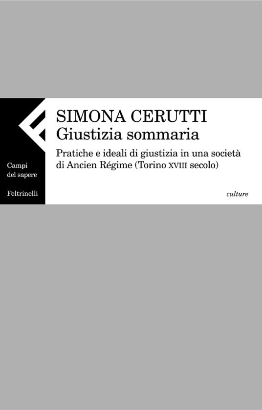 Giustizia sommaria. Pratica e ideali di giustizia in una società di Ancien Régime (Torino XVIII secolo) - Simona Cerutti - copertina