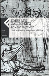 La casa di psiche. Dalla psicoanalisi alla pratica filosofica - Umberto Galimberti - copertina