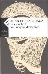 Luce si farà sull'origine dell'uomo - Juan Luis Arsuaga - copertina