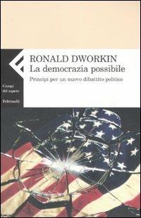 La democrazia possibile. Principi per un nuovo dibattito politico - Ronald Dworkin - copertina