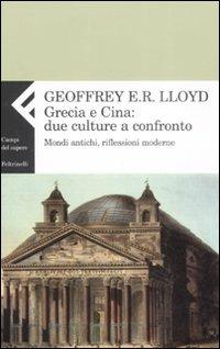 Grecia e Cina: due culture a confronto. Mondi antichi, riflessioni moderne - Geoffrey E. Lloyd - copertina