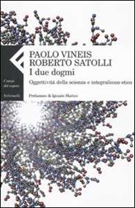 Libro I due dogmi. Oggettività della scienza e integralismo etico Paolo Vineis Roberto Satolli