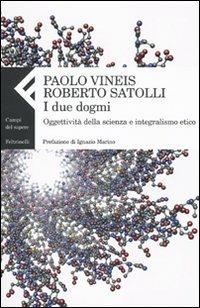 I due dogmi. Oggettività della scienza e integralismo etico - Paolo Vineis,Roberto Satolli - copertina