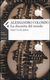 La disunità del mondo. Dopo il secolo globale - Alessandro Colombo - copertina