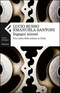 Ingegni minuti. Una storia della scienza in Italia - Lucio Russo,Emanuela Santoni - copertina