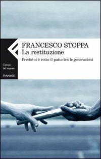 La restituzione. Perché si è rotto il patto tra le generazioni - Francesco Stoppa - copertina