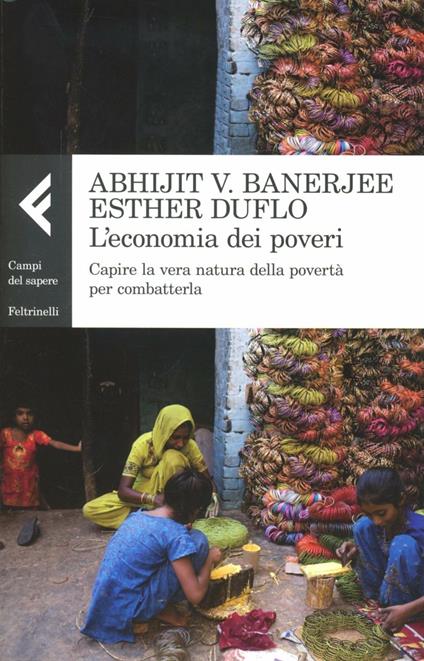 L'economia dei poveri. Capire la vera natura della povertà per combatterla - Abhijit Vinayak Banerjee,Esther Duflo - copertina