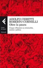 Oltre la paura. Cinque riflessioni su criminalità, società e politica