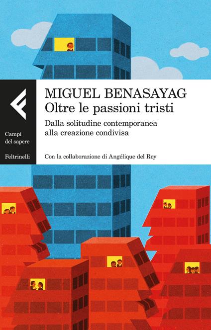 Oltre le passioni tristi. Dalla solitudine contemporanea alla creazione condivisa - Miguel Benasayag,Angélique Del Rey - copertina