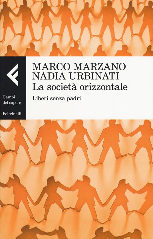 La società orizzontale. Liberi senza padri - Marco Marzano,Nadia Urbinati - copertina