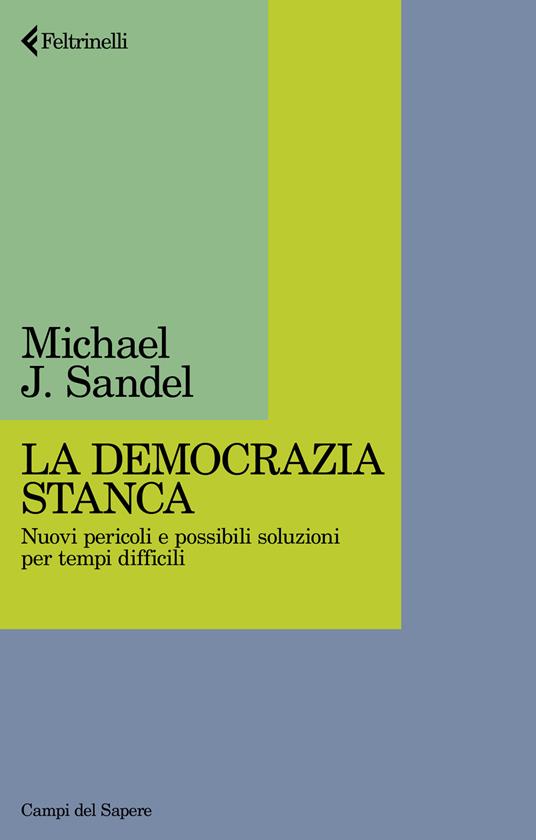 La democrazia stanca. Nuovi pericoli e possibili soluzioni per tempi difficili - Michael J. Sandel - copertina